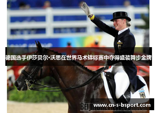 德国选手伊莎贝尔·沃思在世界马术锦标赛中夺得盛装舞步金牌