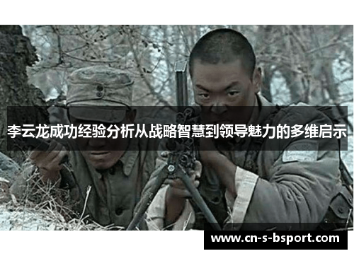 李云龙成功经验分析从战略智慧到领导魅力的多维启示