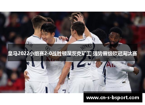 皇马2022小组赛2-0战胜顿涅茨克矿工 强势晋级欧冠淘汰赛