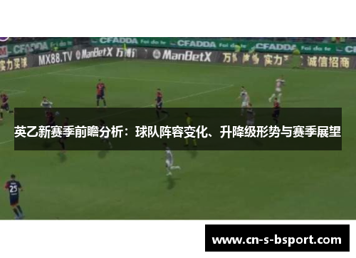 英乙新赛季前瞻分析：球队阵容变化、升降级形势与赛季展望