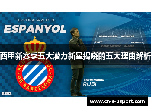 西甲新赛季五大潜力新星揭晓的五大理由解析