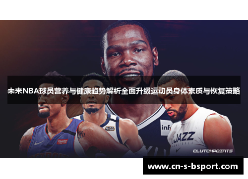 未来NBA球员营养与健康趋势解析全面升级运动员身体素质与恢复策略