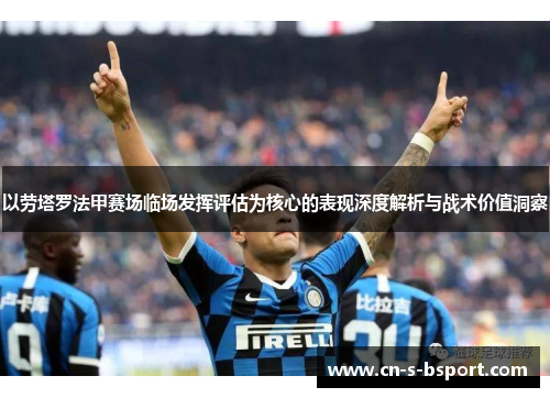 以劳塔罗法甲赛场临场发挥评估为核心的表现深度解析与战术价值洞察
