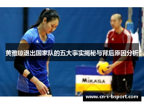 黄雅琼退出国家队的五大事实揭秘与背后原因分析 黄雅琼退出国家队的五大事实揭秘与背后原因分析