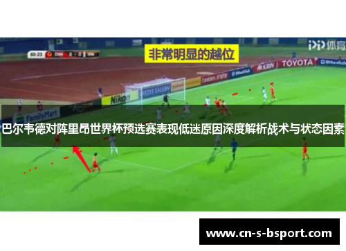 巴尔韦德对阵里昂世界杯预选赛表现低迷原因深度解析战术与状态因素